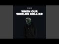 When Our Worlds Collide