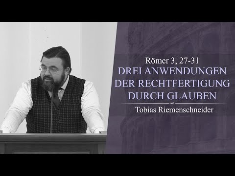 Drei Anwendungen der Rechtfertigung durch Glauben (Römer 3, 27-31) - Tobias Riemenschneider