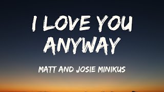 I Love You Anyway - Matt and Josie Minikus (Lyrics)