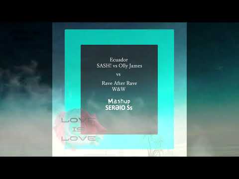 001 Ecuador   SASH! vs Olly James VS  Rave After Rave   W&W - SERƏIO Ss Mashup