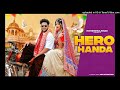 Hero Handa Official Music Video Khushi Baliyan Punit Choudhary Raj Mawer Latest Haryanvi Song