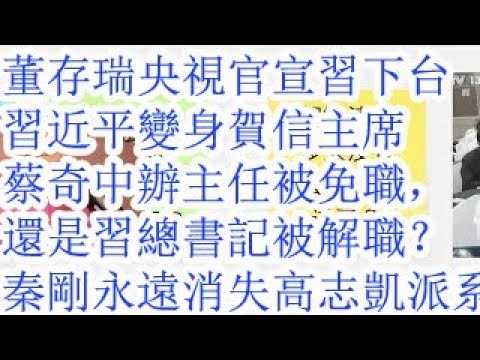 董存瑞演员在央视官宣习下台。习近平变身贺信主席。到底是蔡奇中办主任被免职，还是习近平总书记被免职？天津副市长王旭背景。说秦刚永远消失的高志凯派系揭秘。