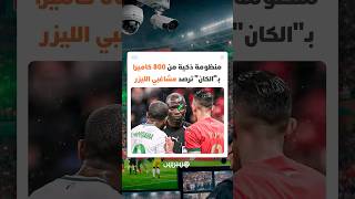 منظومة ذكية بأكثر من 800 كاميرا في "الكان" ترصد مشاغبي الليزر داخل المدرجات وتفرض الانضباط بالملاعب thumbnail