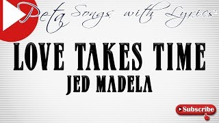 LOVE TAKES TIME - JED MADELA [LYRICS]