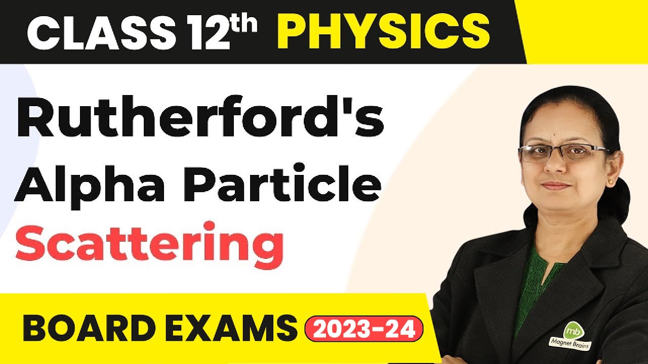 Rutherford's Alpha Particle Scattering Experiment - Atoms | Class 12 Physics 2022-23
