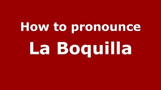How to pronounce La Boquilla