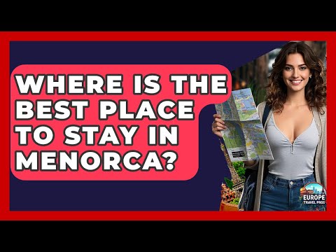 Where Is The Best Place To Stay In Menorca? - Europe Travel Pros