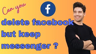 Can you delete Facebook but keep messenger? (Quick guide)