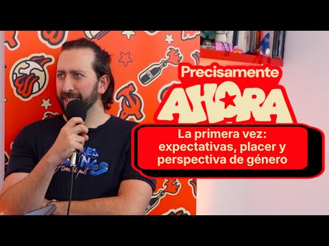 La primera vez: expectativas, placer y perspectiva de género | Precisamente Ahora 4x11