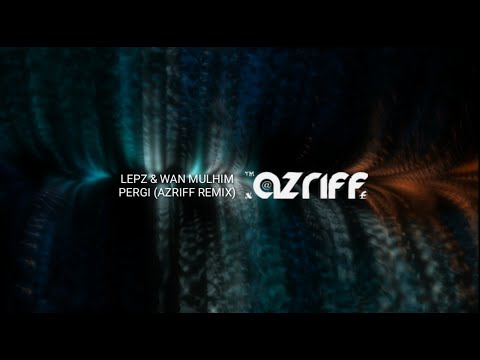 Lepz & Wan Mulhim - Pergi (Azriff Remix)