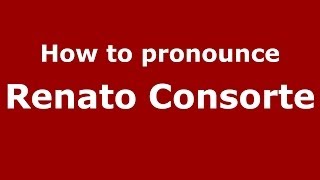 How to pronounce Renato Consorte