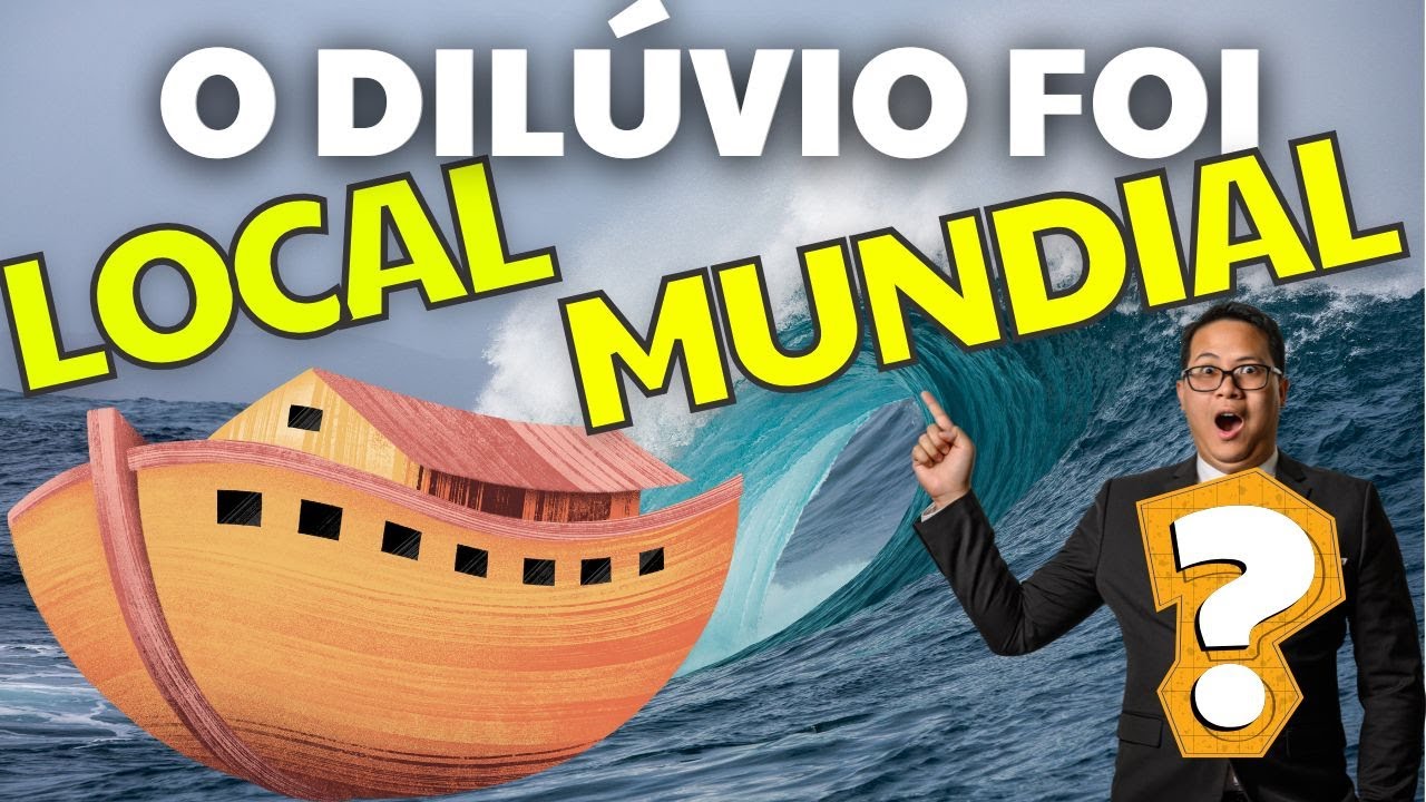 O Dilúvio foi Local ou Mundial?