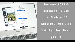 Samsung NP905S3G Notebook PC Usb ile Windows 10 Kurulumu, Usb Bios Uefi Ayarları Nasıl yapılır