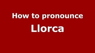 How to pronounce Llorca