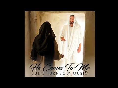 He Comes To Me | Julie Turnbow Music
