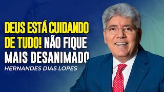 Hernandes Dias Lopes - DEUS ESTÁ CUIDANDO DE TUDO! NÃO DESANIME!