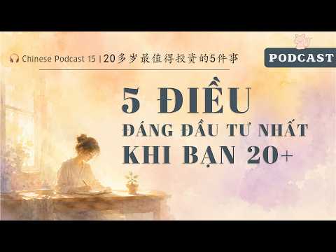 5 điều đáng đầu tư nhất khi bạn 20+ - 20多岁最值得投资的5件事 | Chinese Podcast #15