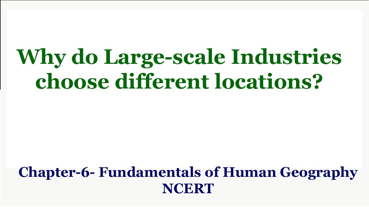 Why do Large scale Industries choose different locations | Chapter 6 Fundamentals of Human Geography