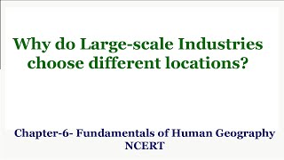 Why do Large scale Industries choose different locations | Chapter 6 Fundamentals of Human Geography