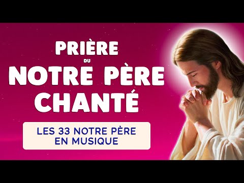 🙏 PRIÈRE du NOTRE PÈRE Chanté 🙏 Les 33 Notre Père en Musique