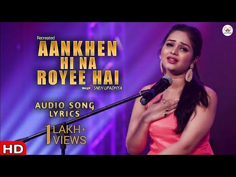 AANKHE HI NA ROYEE HAI/FULL SONG LYRICS(SNEH UPADHYA)Dil Bhi Tere Pyar Mein Roya Hai