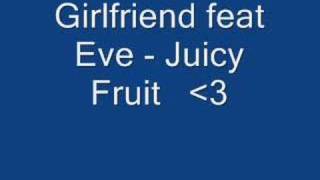 Girlfriend ft Eve - Juicy Fruit