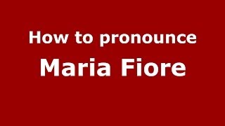 How to pronounce Maria Fiore