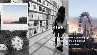 christmas in edinburgh '21 | markets, christmas tree picking & baking gingerbread cupcakes | vlogmas