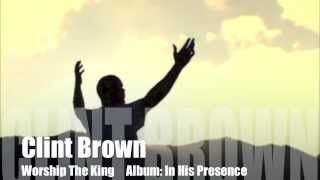 Clint Brown - Worship The King/Breathe On Me