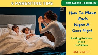 How To Make Each Night A “GOOD” NIGHT- Parenting Tips Battling Bedtime Blues In Children