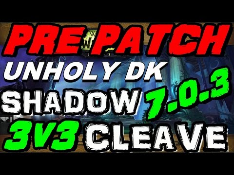 7.0.3 Pre-Patch:  Unholy Dk Shadow Cleave 3v3 Arenas !!! THE ROT IS INSANE !!!