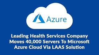Leading Health Services Company Moves 40,000 Servers To Microsoft Azure Cloud Via LAAS Solution
