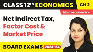 Class 12 Macroeconomics Chapter 2 | Net Indirect Tax, Factor Cost And Market Price 2022-23