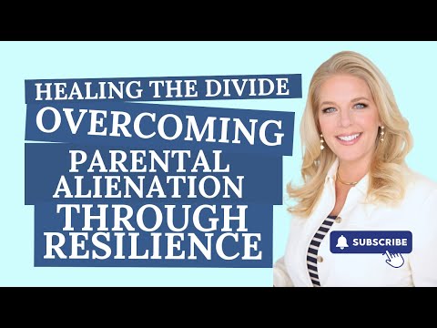 Healing the Divide: Overcoming Parental Alienation Through Resilience