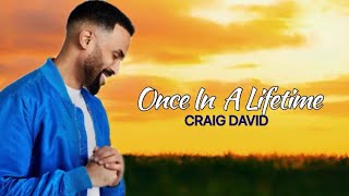 CRAIG DAVID - ONCE IN A LIFETIME | LYRICS 🎶🎶