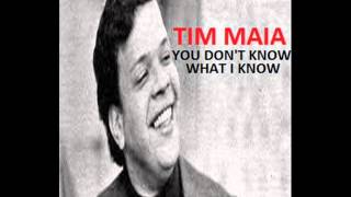 Tim Maia -  you don't know I know