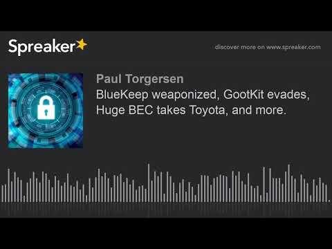 BlueKeep weaponized, GootKit evades, Huge BEC takes Toyota, and more.