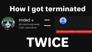 How I got Terminated TWICE on YouTube