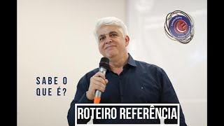 Roteiro Referência. Você sabe o que é?