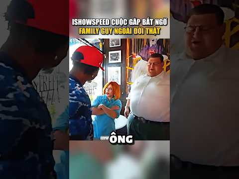 ISHOWSPEED CUỘC GĂP BẤT NGỜ FAMILY GUY NGOÀI ĐỜI THẬT #shorts