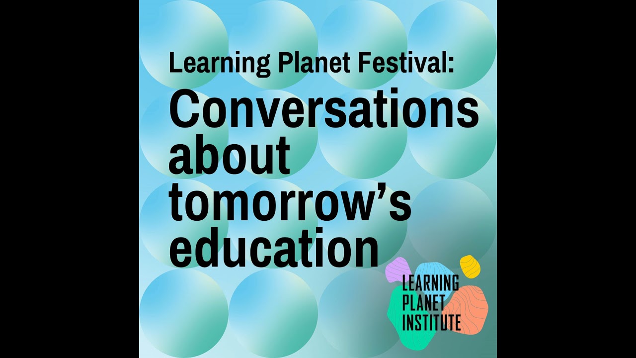 Learning Planet Festival: Conversations about tomorrow’s education