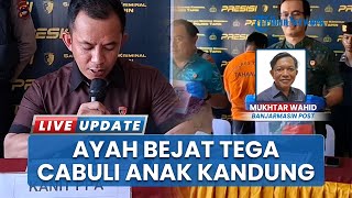 Tak Tahan Sering Lihat Putrinya Pakai Handuk dari Kamar Mandi, Ayah di Tapin Hamili Anak Kandung