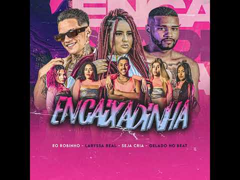 EO ROBINHO, SEJA CRIA, LARYSSA REAL  - ENCAIXADINHA - GELADO NO BEAT