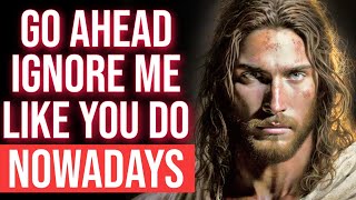 ❣️ God Jesus Message Today 🙏 | God is Saying ~ GO AHEAD IGNORE ME LIKE YOU DO 😭💯 | Prophetic Words