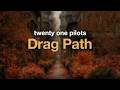 twenty one pilots - Drag Path (Lyrics)
