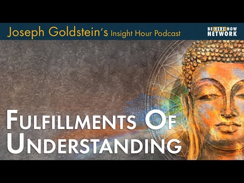 Joseph Goldstein on Fulfillments of Understanding - Insight Hour - Ep. 171