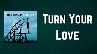 Jack Johnson - Turn Your Love (Lyrics)