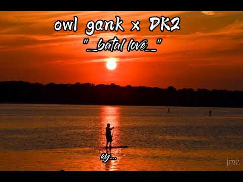 owl gank x DK2_batal love ( sa tra sesali) video lirik