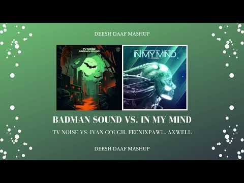 TV Noise x Ivan Gough, Feenixpawl, Axwell - Badman Sound x In My Mind (DEESH DAAF Mashup)