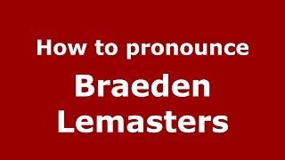 How to pronounce Braeden Lemasters